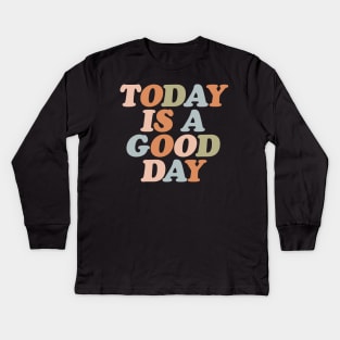 Today Is A Good Day Kids Long Sleeve T-Shirt